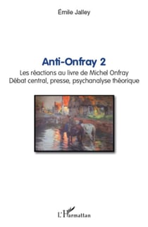 Anti-Onfray Tome 2 - les réactions au livre de Michel Onfray - débat central, presse, psychanalyse théorique