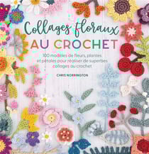 Collages floraux au crochet : 100 modèles de fleurs, plantes et pétales pour réaliser de superbes collages au crochet