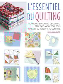 L'essentiel du quilting : Techniques et conseils de quilting et de patchwork pour tous niveaux, du débutant au confirmé