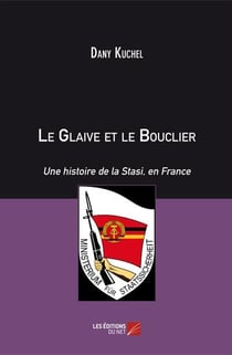 Le glaive et le bouclier - une histoire de la Stasi, en France