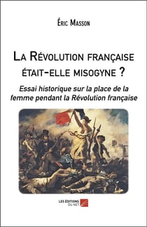 La Révolution française était-elle misogyne ? essai historique sur la place de la femme pendant la Révolution française
