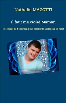 Il faut me croire maman - le combat de sébastien pour rétablir la vérité sur sa mort