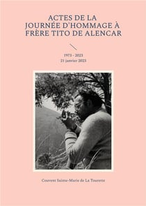 Actes de la journée d'hommage à frère Tito de Alencar : 1973 - 2023 21 janvier 2023