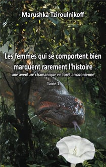 Les femmes qui se comportent bien marquent rarement l'histoire t.1 - une aventure chamanique en forêt amazonienne