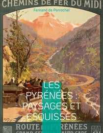 Les pyrã©nã©es : paysages et esquisses : un essai rare de gã©ographie rã©gionale durant la grande ã©poque du pyrã©nã©isme