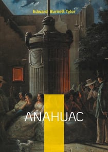 Anahuac : Unveiling Ancient Mexico - A Pioneering Journey Through Mesoamerican Anthropology and Cultural Evolution