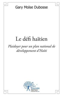 Le défi haïtien - plaidoyer pour un plan national de développement d'haïti