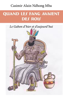 Quand les Fang avaient des rois - le Gabon d'hier et d'aujourd'hui