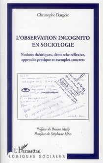 L'observation incognito en sociologie - notions theoriques, démarche réflexive, approche pratique et exemples concrets