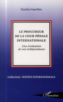 Le procureur de la cour pénale internationale - une évaluation de son independance