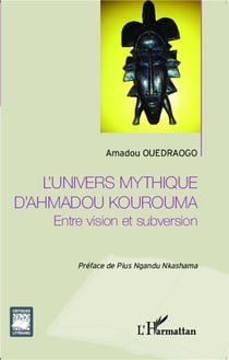 L'univers mythique d'Ahmadou Kourouma - entre vision et subversion