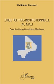Crise politico-institutionnelle au Mali - essai de philosophie politique Mandingue