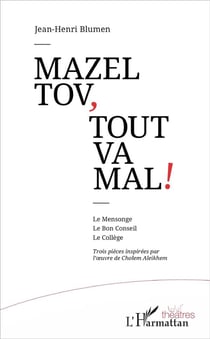 Mazel tov, tout va mal ! le mensonge, le bon conseil, le collège - trois pièces inspirées par l'oeuvre de Cholem Aleikhem