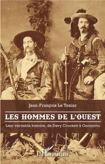 Les hommes de l'Ouest - leur véritable histoire, de Davy Crockett à Géronimo