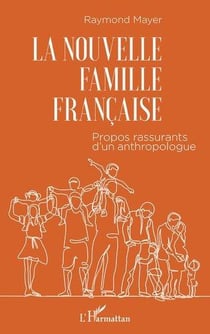La nouvelle famille française - propos rassurants d'un anthropologue