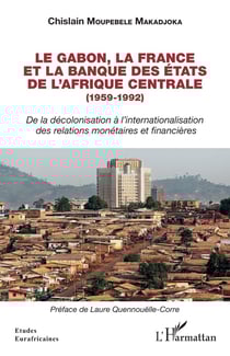 Le Gabon, la France et la banque des états de l'Afrique centrale (1959-1992) : de la décolonisation à l'internationalisation des relations monétaires et financières