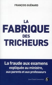 La fabrique des tricheurs - les techniques des fraudeurs expliquées aux parents et aux professeurs