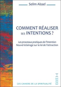 Comment réaliser ses intentions ? les processus pratiques de l'intention : nouvel éclairage sur la loi de l'attraction
