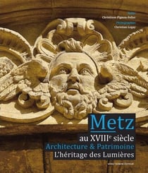 Metz au XVIIIe sicèle : architecture & patrimoine : l'héritage des Lumières