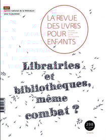 La revue des livres pour enfants n.298 : librairie et bibliothèque, même combat?