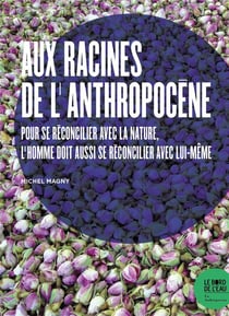 Aux racines de l'anthropocène - pour se réconcilier avec la nature, l'homme doit aussi se réconcilier avec lui-même
