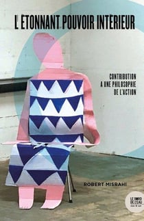 L'étonnant pouvoir interieur - contribution à une philosophie de l'action