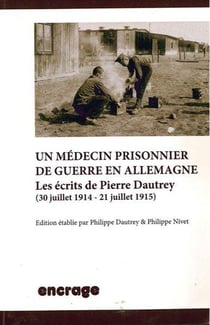 Un medecin prisonnier de guerre en allemagne - les ecrits de pierre dautrey (30 juillet 1914-21 juil