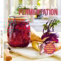 Je découvre la fermentation : Du vivant dans mon assiette ! Kimchi, choucroute, citrons confits, kombucha, yahourts