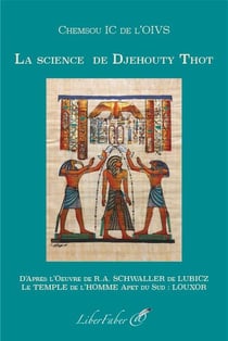 La science de Djehouty Thot : D'après l'oeuvre de R.A. Schwaller de Lubicz. Le Temple de l'Homme Apet du Sud : Louxor