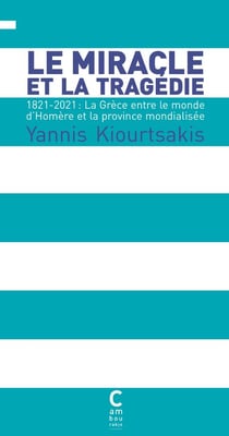 Le miracle et la tragédie : 1821-2021, la Grèce entre le monde d'Homère et la province mondialisée