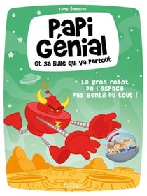 Papi Génial et sa bulle qui va partout Tome 1 : Le gros robot de l'espace pas gentil du tout !