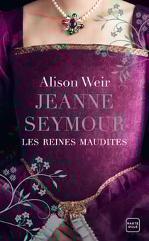 Les reines maudites Tome 3 : Jeanne Seymour : La Reine bien-aimée