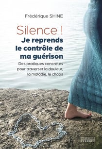 Silence ! Je reprends le contrôle de ma guérison : Des pratiques concrètes pour traverser la douleur, la maladie, le chaos