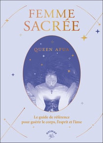 Femme sacrée : le guide de référence pour guérir le corps, l'esprit et l'âme