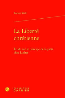 La Liberté chrétienne : Étude sur le principe de la piété chez Luther