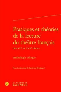 Pratiques et théories de la lecture du théâtre français des XVIe et XVIIe siècles : Anthologie critique