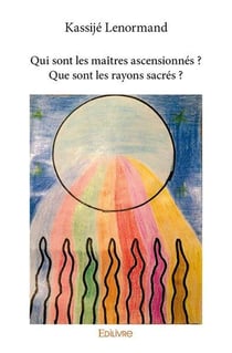 Qui sont les maitres ascensionnes ? que sont les rayons sacres ?