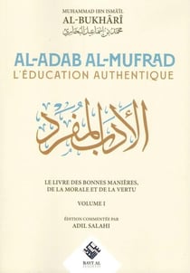 Al-Adab Al-Mufrad / L'éducation authentique : Le livre des bonnes manières, de la morale et de la vertu Tome 1