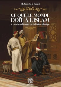 Ce que le monde doit à l'Islam Tome 1 : La dette cachée envers la civilisation islamique