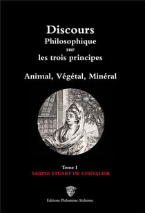 Discours philosophique sur les trois principes : animal, végétal, minéral t.1/3 (2e édition)