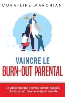 Vaincre le burn-out parental : un guide pratique pour les parents épuisés qui veulent retrouver énergie et sérénité
