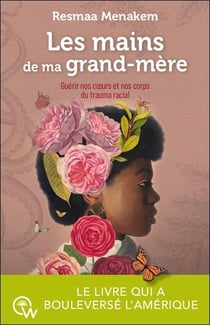 Les mains de ma grand-mère : Guérir nos coeurs et nos corps du trauma racial