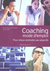 Coaching mode d'emploi - pour mieux atteindre vos objectifs