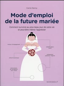Mode d'emploi de la future mariée - comment survivre au plus beau jour de votre vie et peut-être même l'apprécier