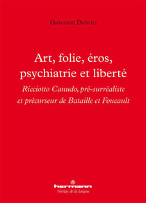 Art, folie, éros, psychiatrie et liberté : Ricciotto Canudo, pré-surréaliste et précurseur de Bataille et Foucault