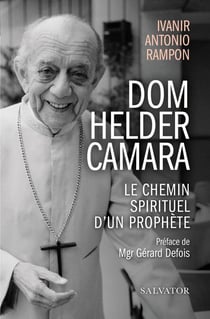 Dom Helder Camara - le chemin spirituel d'un prophète
