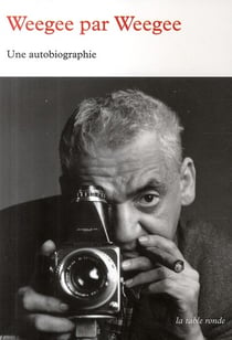 Weegee par Weegee - une autobiographie