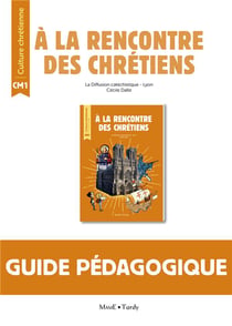 À la rencontre des Chrétiens - CM1 - guide pédagogique