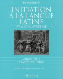 Initiation à la langue latine et à son système - manuel pour grands débutants
