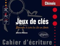 Chinois. Jeux de clés. Cahier d'écriture. Apprendre à écrire les clés en chinois